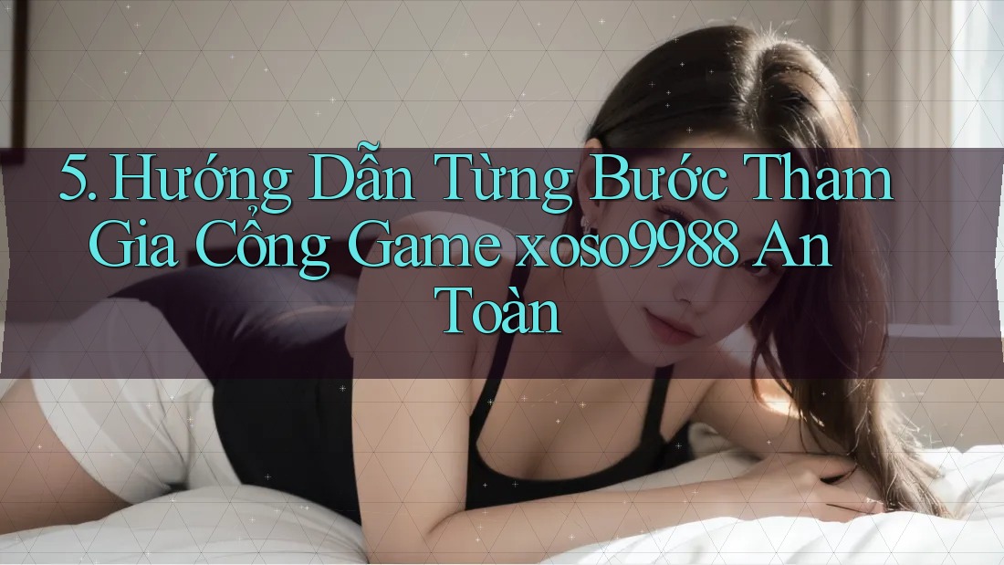5. Hướng Dẫn Từng Bước Tham Gia Cổng Game xoso9988 An Toàn 5. Hướng Dẫn Từng Bước Tham Gia Cổng Game xoso9988 An Toàn