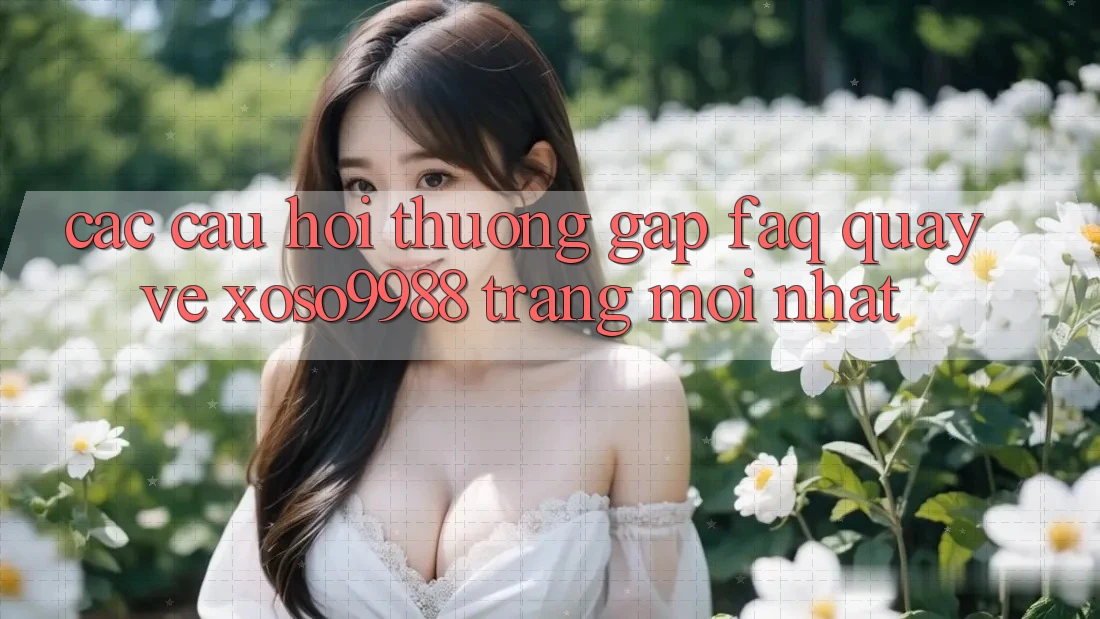 Các câu hỏi thường gặp (FAQ) quay về xoso9988 trang mới nhất Các câu hỏi thường gặp (FAQ) quay về xoso9988 trang mới nhất