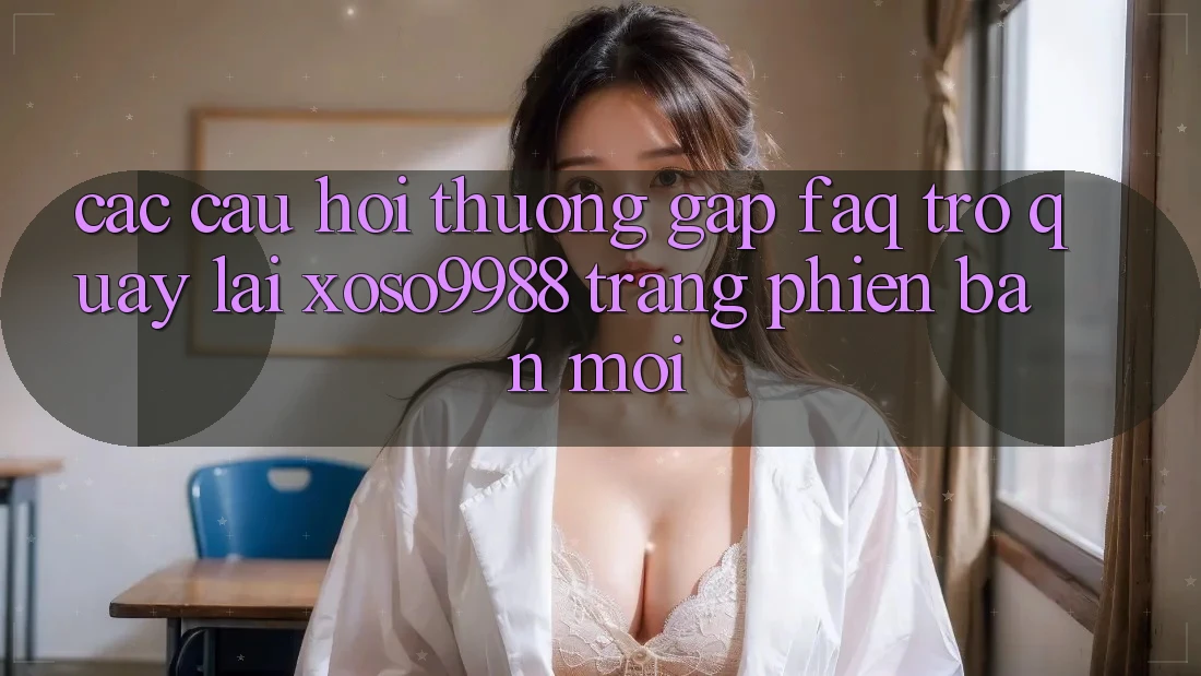 Các câu hỏi thường gặp (FAQ) trở quay lại xoso9988 trang phiên bản mới Các câu hỏi thường gặp (FAQ) trở quay lại xoso9988 trang phiên bản mới