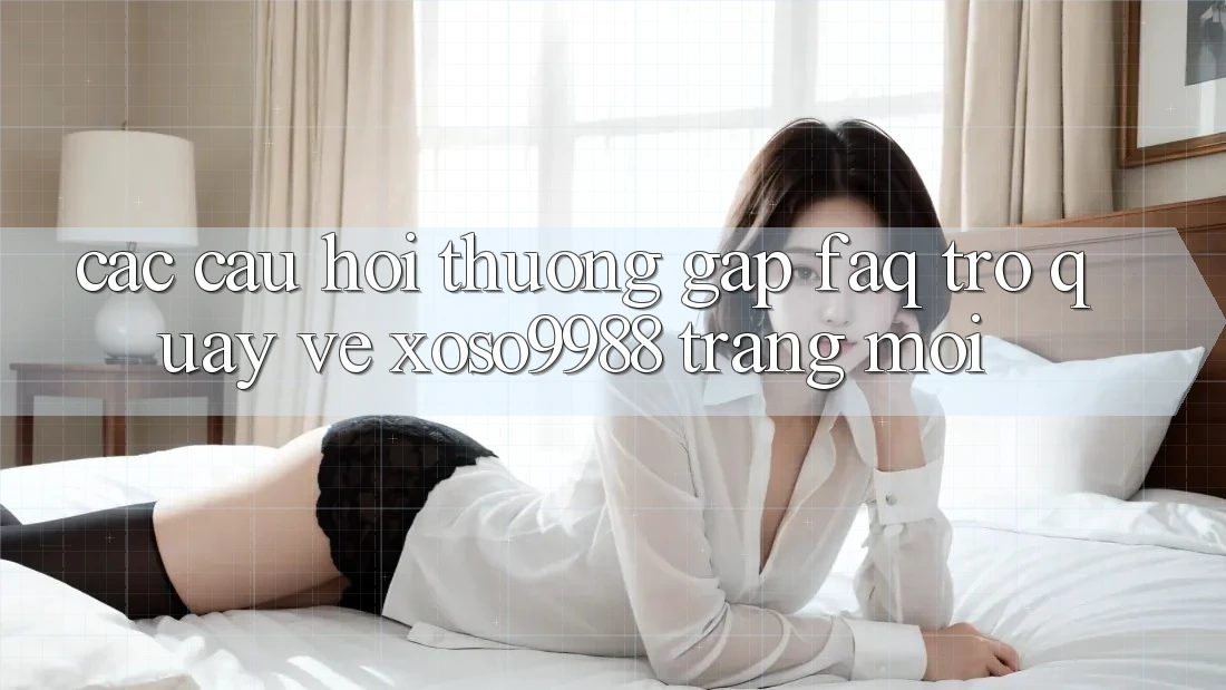 Các câu hỏi thường gặp (FAQ) trở quay về xoso9988 trang mới Các câu hỏi thường gặp (FAQ) trở quay về xoso9988 trang mới