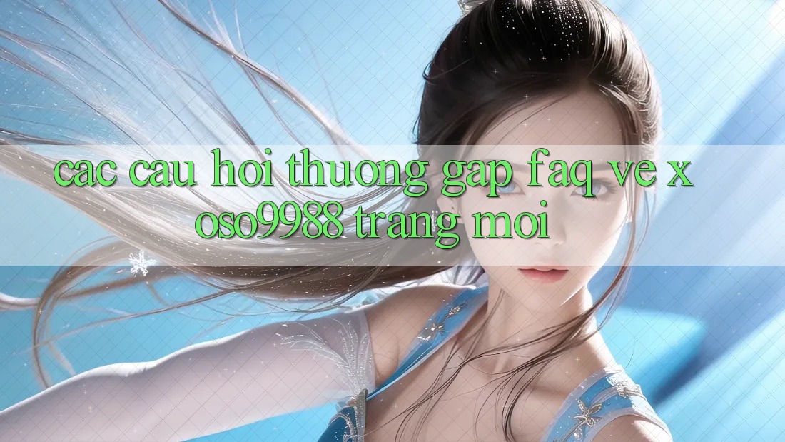 Các câu hỏi thường gặp (FAQ) về xoso9988 trang mới Các câu hỏi thường gặp (FAQ) về xoso9988 trang mới