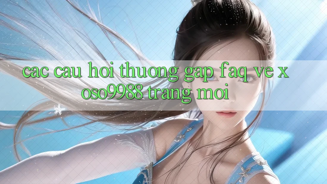 Các câu hỏi thường gặp (FAQ) về xoso9988 trang mới