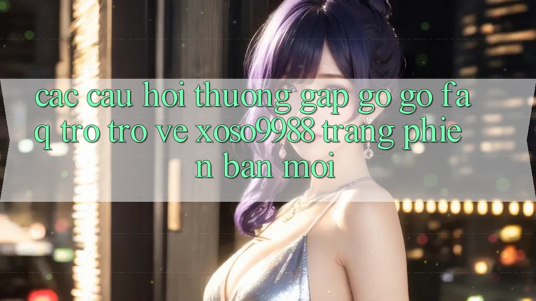 Các câu hỏi thường gặp gỡ gỡ (FAQ) trở trở về xoso9988 trang phiên bản mới Các câu hỏi thường gặp gỡ gỡ (FAQ) trở trở về xoso9988 trang phiên bản mới