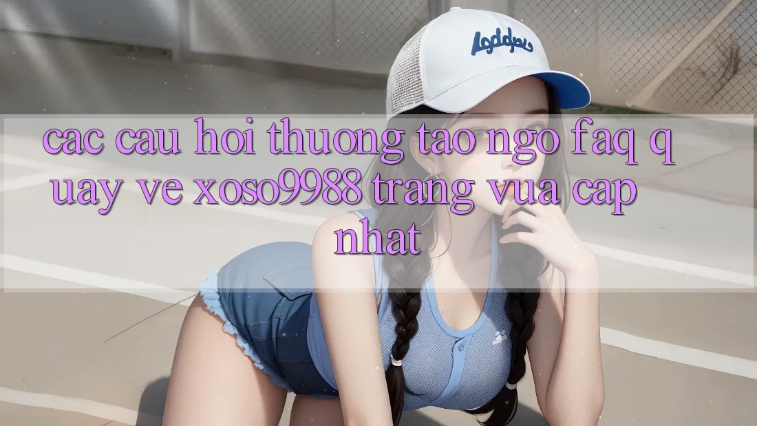 Các câu hỏi thường tao ngộ (FAQ) quay về xoso9988 trang vừa cập nhật