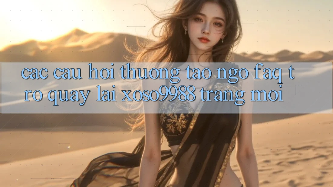 Các câu hỏi thường tao ngộ (FAQ) trở quay lại xoso9988 trang mới Các câu hỏi thường tao ngộ (FAQ) trở quay lại xoso9988 trang mới