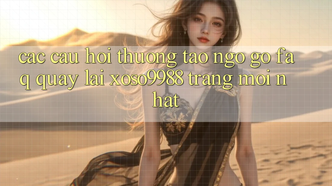 Các câu hỏi thường tao ngộ gỡ (FAQ) quay lại xoso9988 trang mới nhất Các câu hỏi thường tao ngộ gỡ (FAQ) quay lại xoso9988 trang mới nhất
