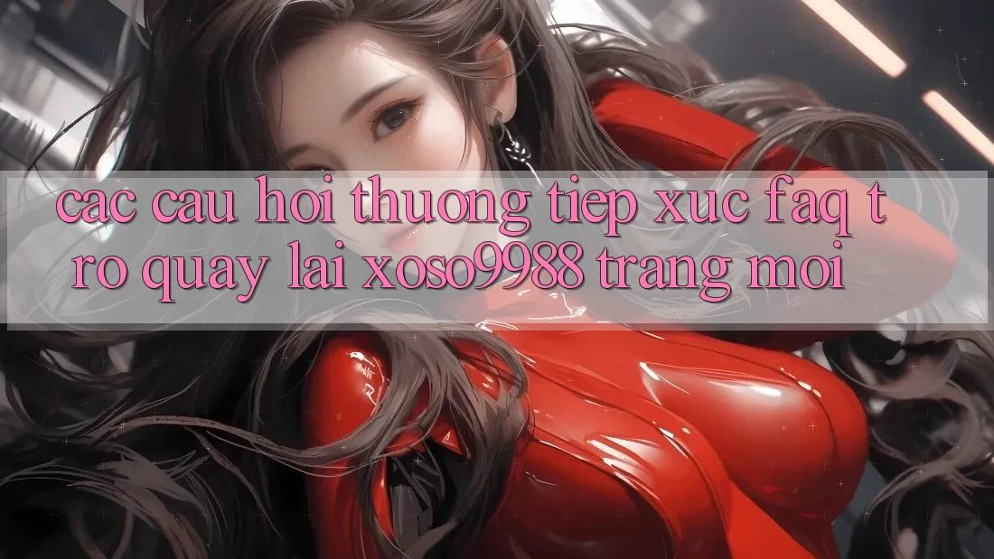 Các câu hỏi thường tiếp xúc (FAQ) trở quay lại xoso9988 trang mới Các câu hỏi thường tiếp xúc (FAQ) trở quay lại xoso9988 trang mới
