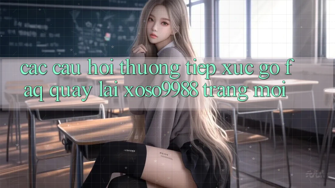 Các câu hỏi thường tiếp xúc gỡ (FAQ) quay lại xoso9988 trang mới