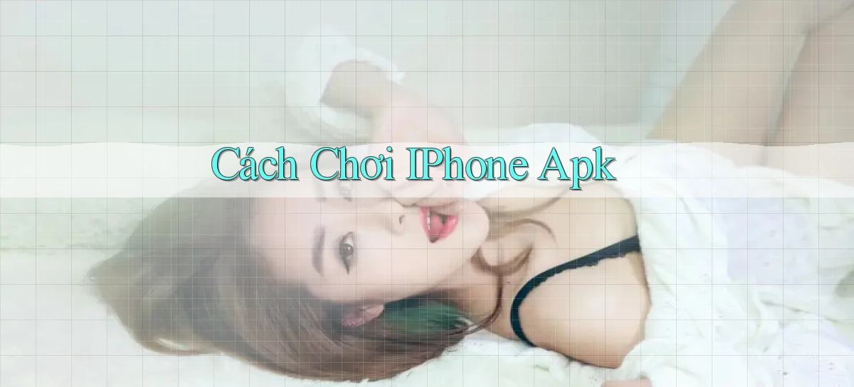 Cách chơi iPhone apk