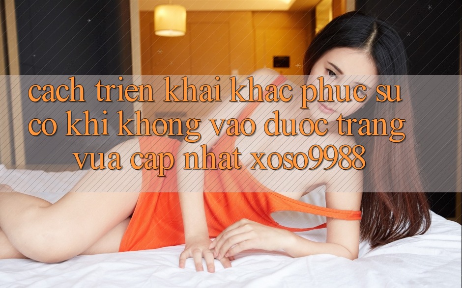 Cách triển khai khắc phục sự cố khi không vào được trang vừa cập nhật xoso9988