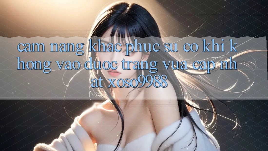 Cẩm nang khắc phục sự cố khi không vào được trang vừa cập nhật xoso9988 Cẩm nang khắc phục sự cố khi không vào được trang vừa cập nhật xoso9988
