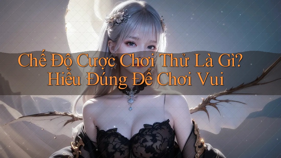 Chế Độ Cược Chơi Thử Là Gì? Hiểu Đúng Để Chơi Vui Chế Độ Cược Chơi Thử Là Gì? Hiểu Đúng Để Chơi Vui