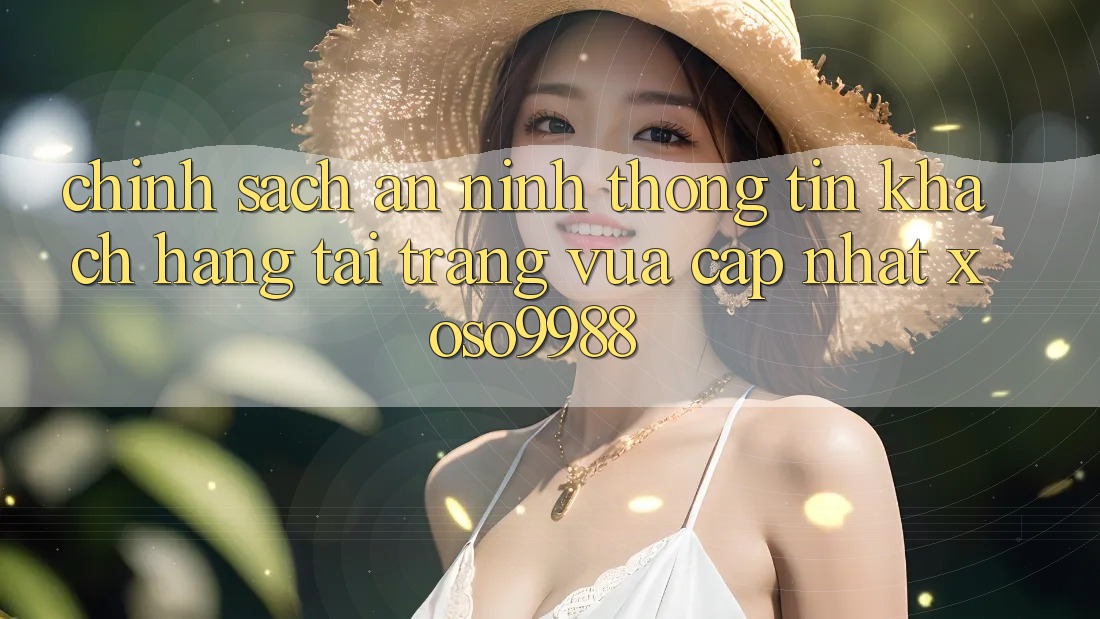 Chính sách an ninh thông tin khách hàng tại trang vừa cập nhật xoso9988 Chính sách an ninh thông tin khách hàng tại trang vừa cập nhật xoso9988