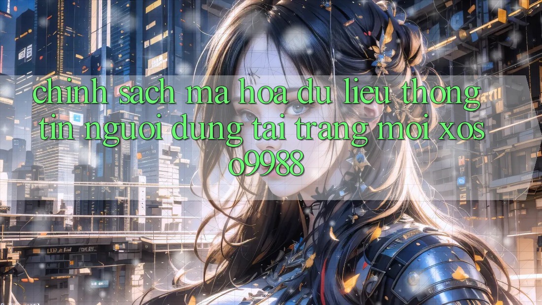Chính sách mã hóa dữ liệu thông tin người dùng tại trang mới xoso9988 Chính sách mã hóa dữ liệu thông tin người dùng tại trang mới xoso9988