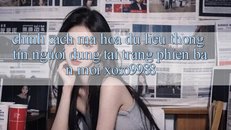 Chính sách mã hóa dữ liệu thông tin người dùng tại trang phiên bản mới xoso9988 Chính sách mã hóa dữ liệu thông tin người dùng tại trang phiên bản mới xoso9988