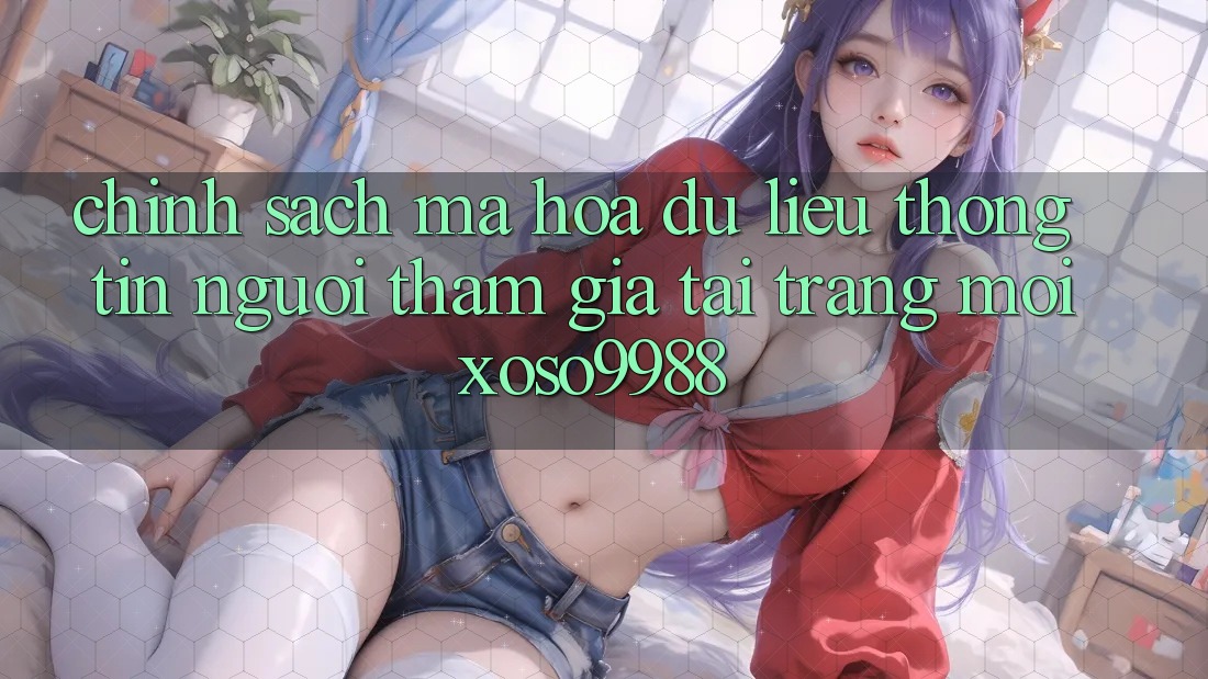 Chính sách mã hóa dữ liệu thông tin người tham gia tại trang mới xoso9988 Chính sách mã hóa dữ liệu thông tin người tham gia tại trang mới xoso9988