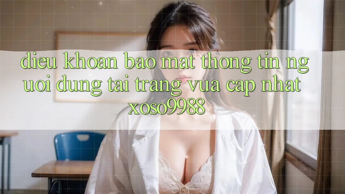 Điều khoản bảo mật thông tin người dùng tại trang vừa cập nhật xoso9988 Điều khoản bảo mật thông tin người dùng tại trang vừa cập nhật xoso9988
