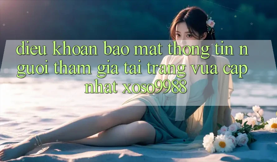 Điều khoản bảo mật thông tin người tham gia tại trang vừa cập nhật xoso9988