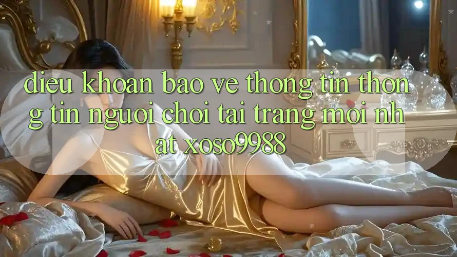 Điều khoản bảo vệ thông tin thông tin người chơi tại trang mới nhất xoso9988 Điều khoản bảo vệ thông tin thông tin người chơi tại trang mới nhất xoso9988