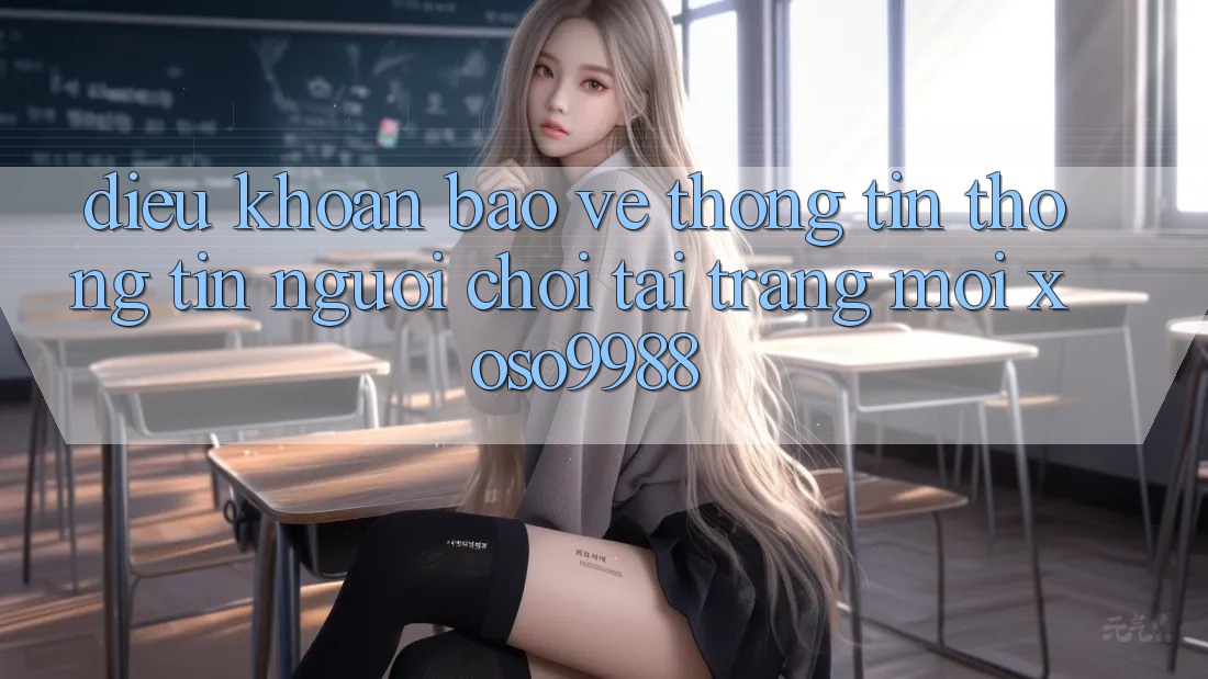 Điều khoản bảo vệ thông tin thông tin người chơi tại trang mới xoso9988 Điều khoản bảo vệ thông tin thông tin người chơi tại trang mới xoso9988