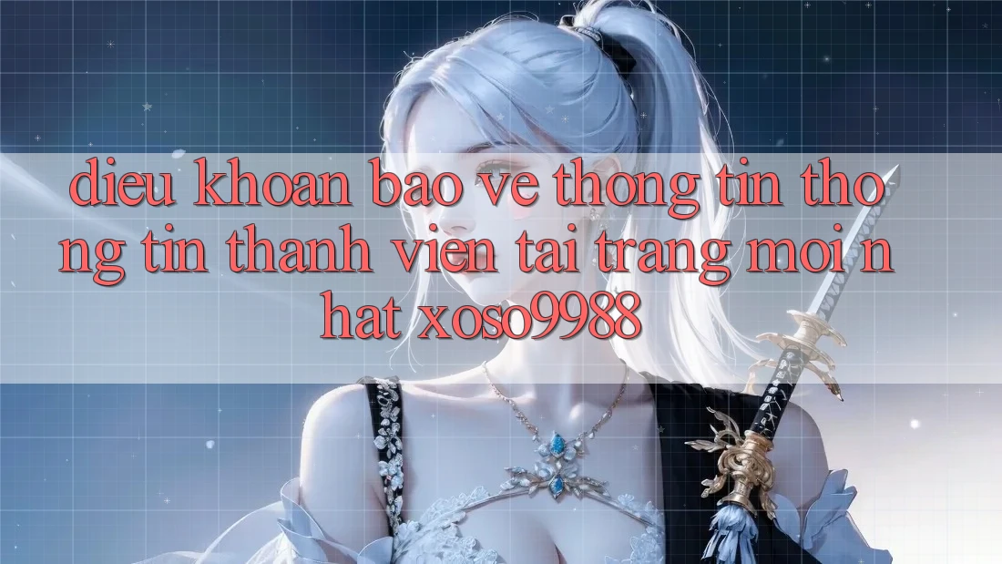 Điều khoản bảo vệ thông tin thông tin thành viên tại trang mới nhất xoso9988 Điều khoản bảo vệ thông tin thông tin thành viên tại trang mới nhất xoso9988