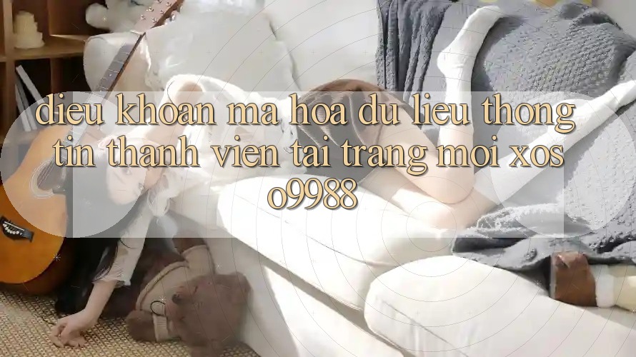 Điều khoản mã hóa dữ liệu thông tin thành viên tại trang mới xoso9988 Điều khoản mã hóa dữ liệu thông tin thành viên tại trang mới xoso9988