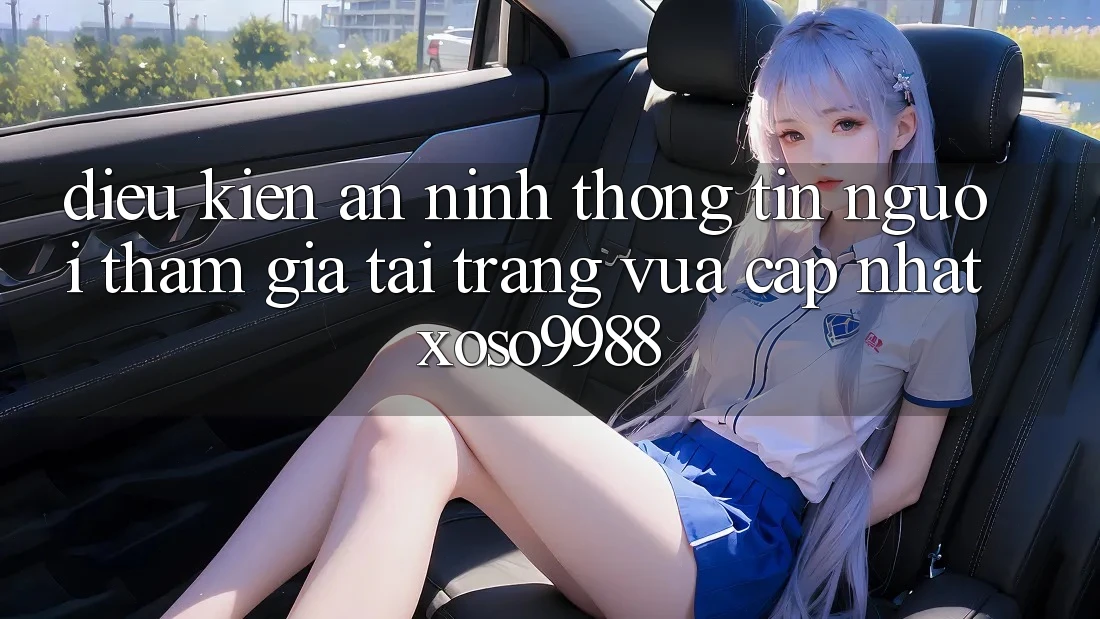 Điều kiện an ninh thông tin người tham gia tại trang vừa cập nhật xoso9988 Điều kiện an ninh thông tin người tham gia tại trang vừa cập nhật xoso9988