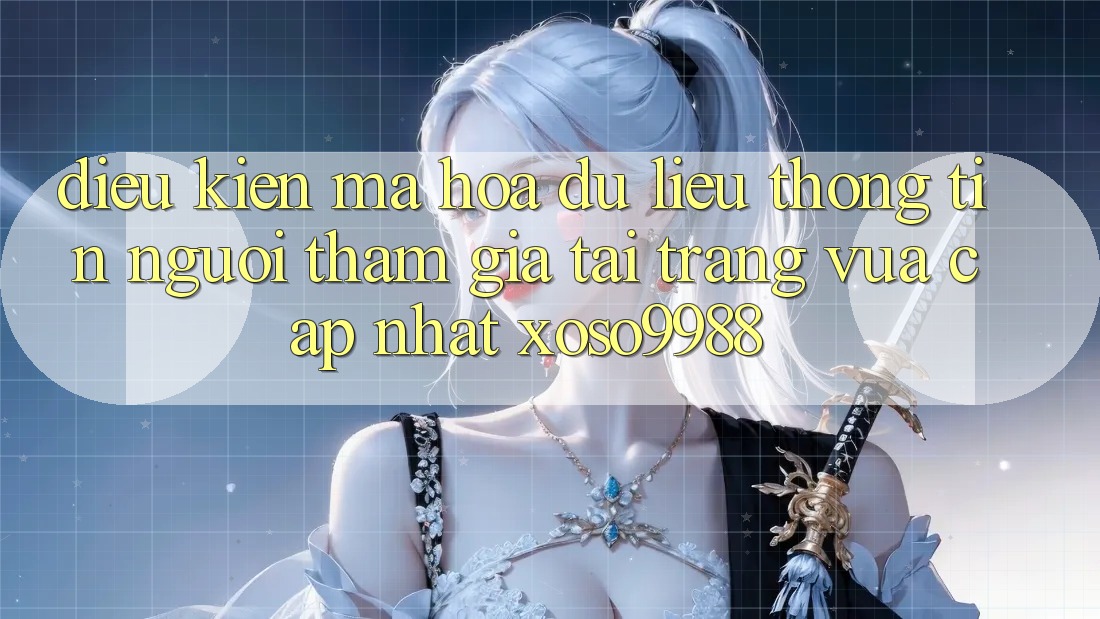Điều kiện mã hóa dữ liệu thông tin người tham gia tại trang vừa cập nhật xoso9988