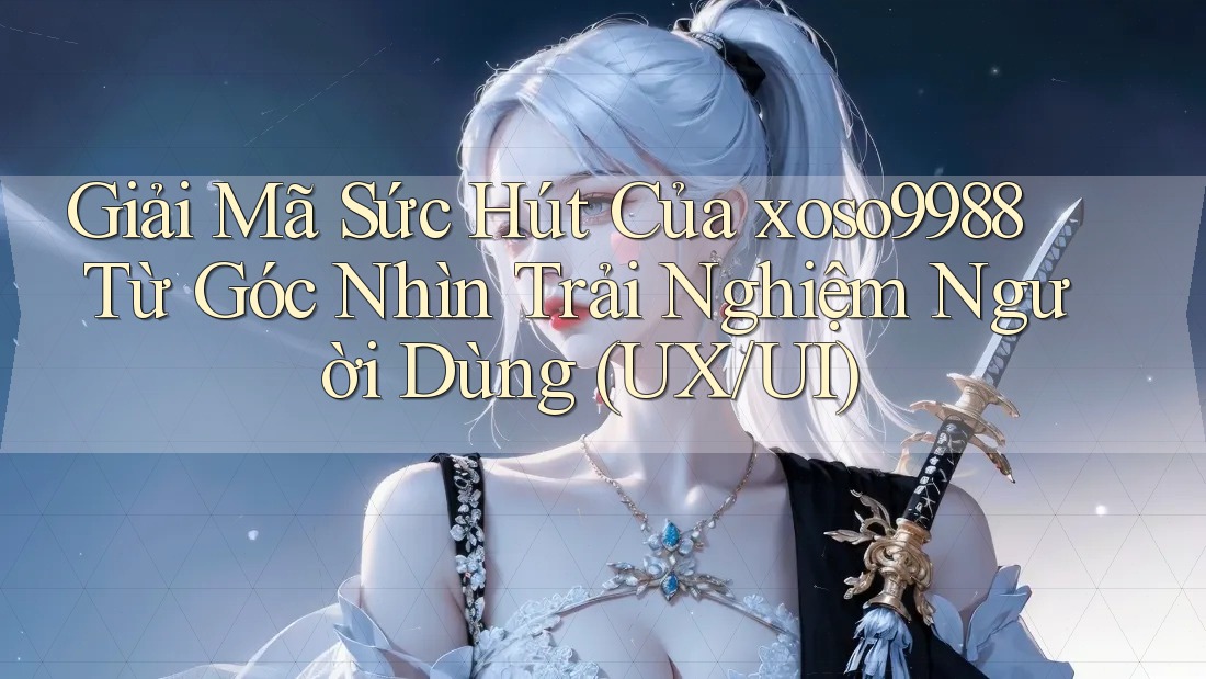 Giải Mã Sức Hút Của xoso9988 Từ Góc Nhìn Trải Nghiệm Người Dùng (UX/UI) Giải Mã Sức Hút Của xoso9988 Từ Góc Nhìn Trải Nghiệm Người Dùng (UX/UI)