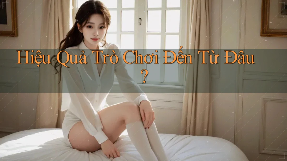 Hiệu Quả Trò Chơi Đến Từ Đâu?