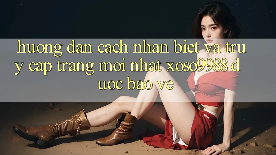 Hướng dẫn cách nhận biết và truy cập trang mới nhất xoso9988 được bảo vệ Hướng dẫn cách nhận biết và truy cập trang mới nhất xoso9988 được bảo vệ