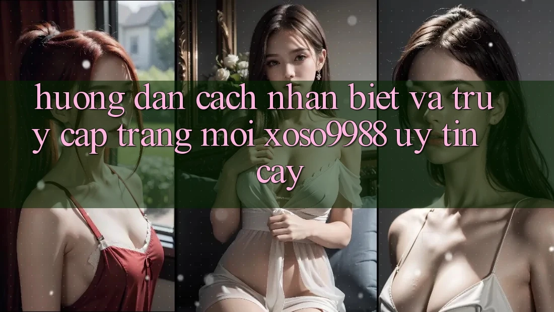 Hướng dẫn cách nhận biết và truy cập trang mới xoso9988 uy tín cậy Hướng dẫn cách nhận biết và truy cập trang mới xoso9988 uy tín cậy