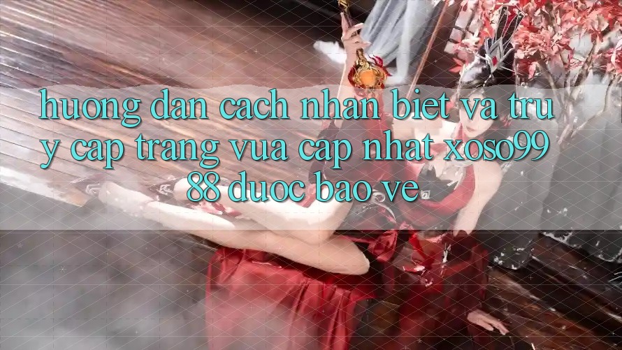 Hướng dẫn cách nhận biết và truy cập trang vừa cập nhật xoso9988 được bảo vệ Hướng dẫn cách nhận biết và truy cập trang vừa cập nhật xoso9988 được bảo vệ