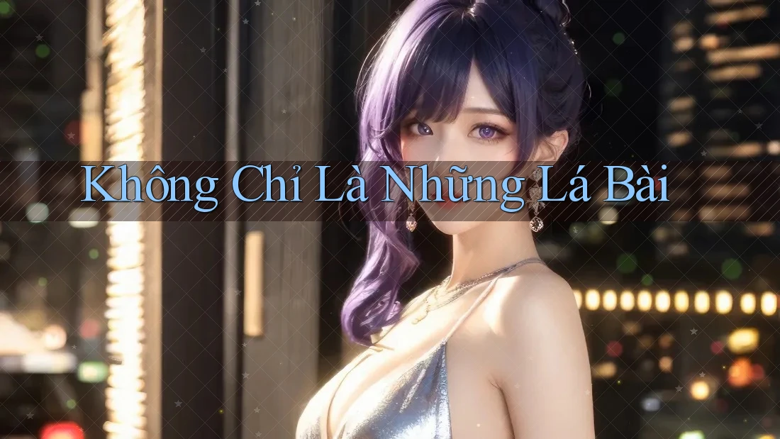Không Chỉ Là Những Lá Bài Không Chỉ Là Những Lá Bài