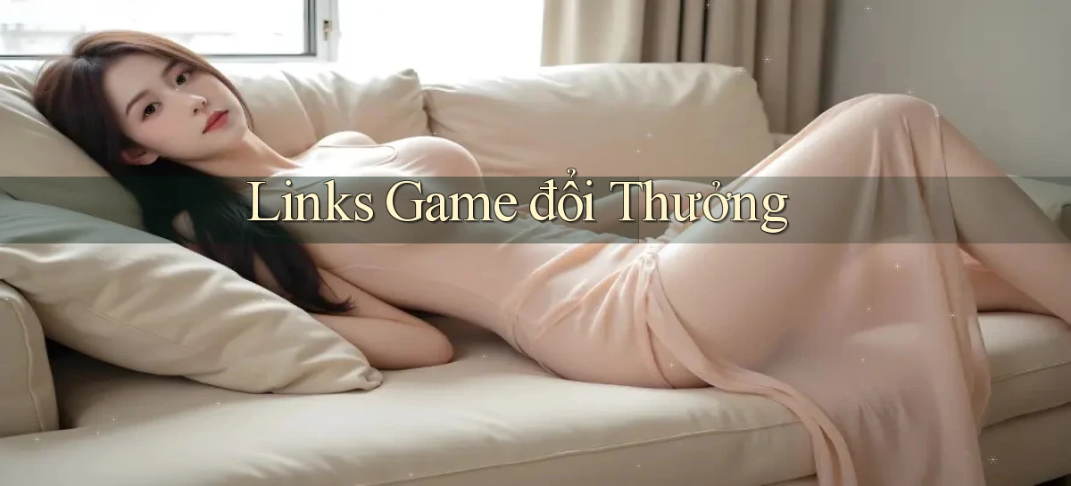 Links Game đổi thưởng