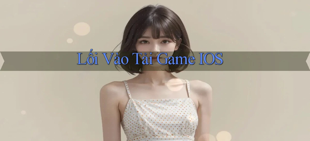 Lối vào Tải game iOS