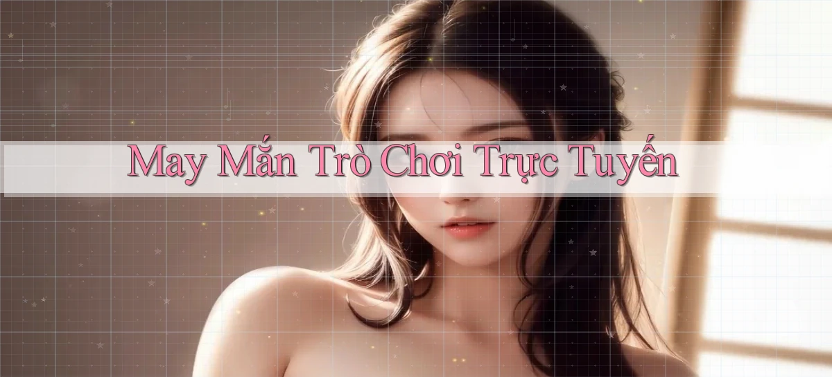May mắn Trò chơi trực tuyến