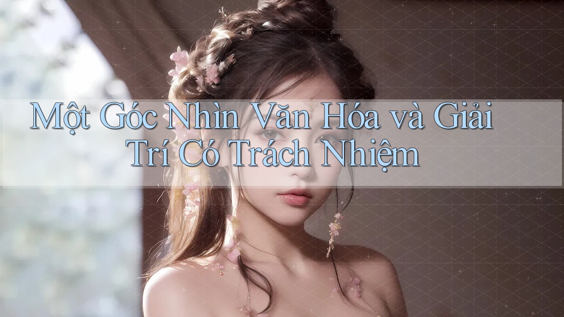 Một Góc Nhìn Văn Hóa và Giải Trí Có Trách Nhiệm Một Góc Nhìn Văn Hóa và Giải Trí Có Trách Nhiệm