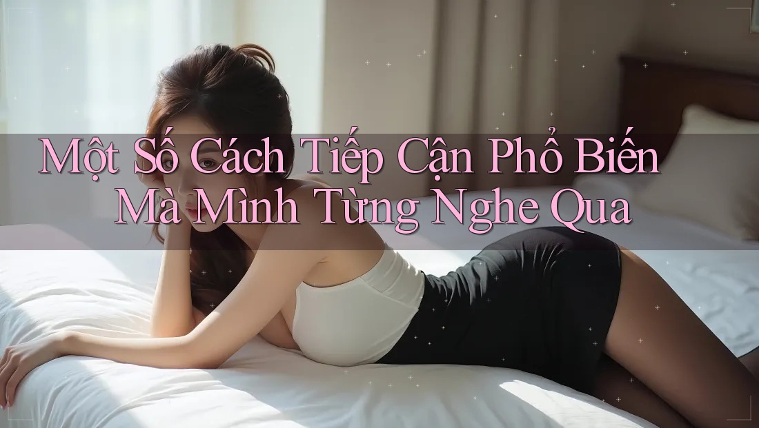 Một Số Cách Tiếp Cận Phổ Biến Mà Mình Từng Nghe Qua Một Số Cách Tiếp Cận Phổ Biến Mà Mình Từng Nghe Qua