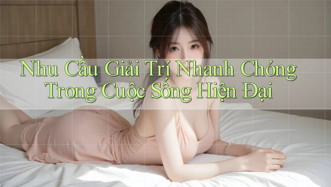 Nhu Cầu Giải Trí Nhanh Chóng Trong Cuộc Sống Hiện Đại Nhu Cầu Giải Trí Nhanh Chóng Trong Cuộc Sống Hiện Đại