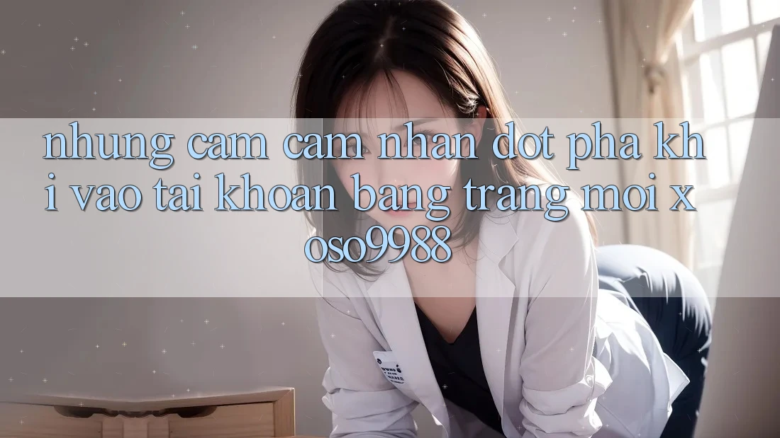 Những cảm cảm nhận đột phá khi vào tài khoản bằng trang mới xoso9988 Những cảm cảm nhận đột phá khi vào tài khoản bằng trang mới xoso9988