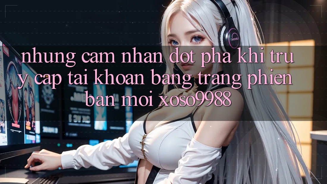Những cảm nhận đột phá khi truy cập tài khoản bằng trang phiên bản mới xoso9988 Những cảm nhận đột phá khi truy cập tài khoản bằng trang phiên bản mới xoso9988