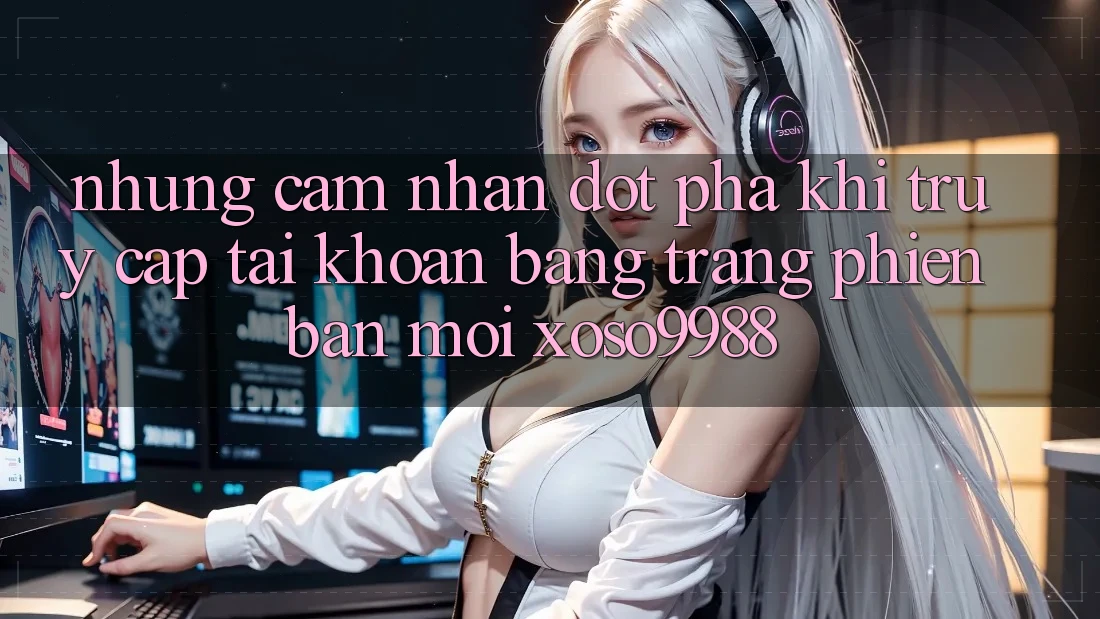 Những cảm nhận đột phá khi truy cập tài khoản bằng trang phiên bản mới xoso9988