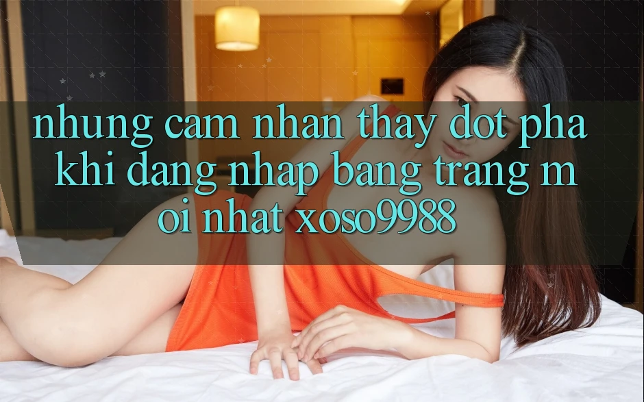 Những cảm nhận thấy đột phá khi đăng nhập bằng trang mới nhất xoso9988 Những cảm nhận thấy đột phá khi đăng nhập bằng trang mới nhất xoso9988
