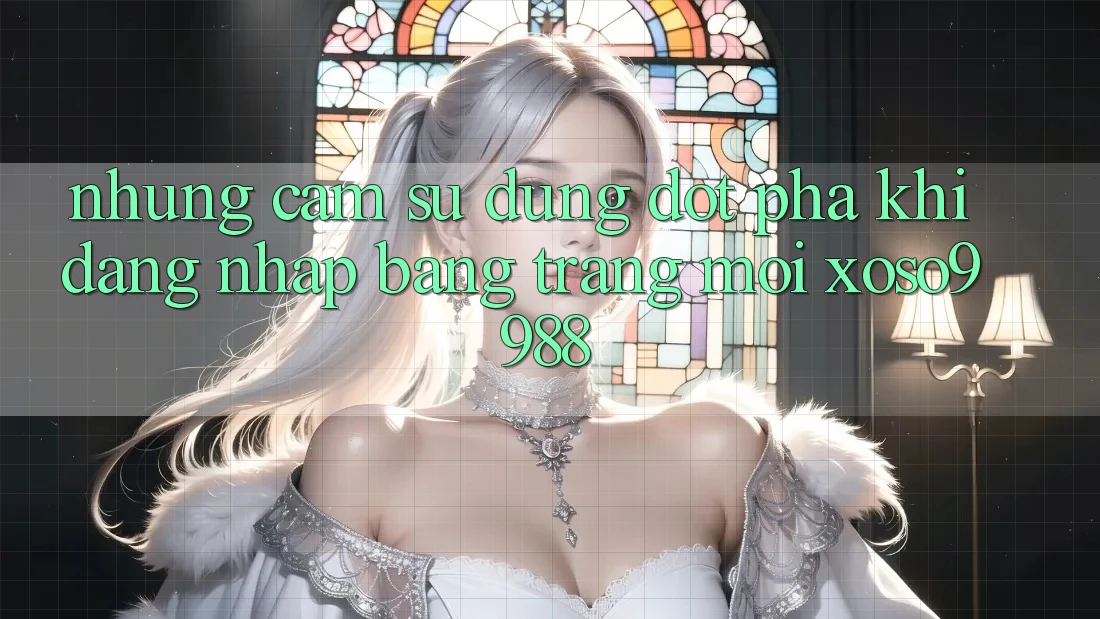 Những cảm sử dụng đột phá khi đăng nhập bằng trang mới xoso9988 Những cảm sử dụng đột phá khi đăng nhập bằng trang mới xoso9988