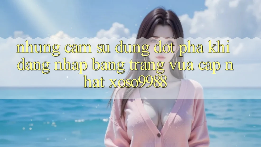 Những cảm sử dụng đột phá khi đăng nhập bằng trang vừa cập nhật xoso9988