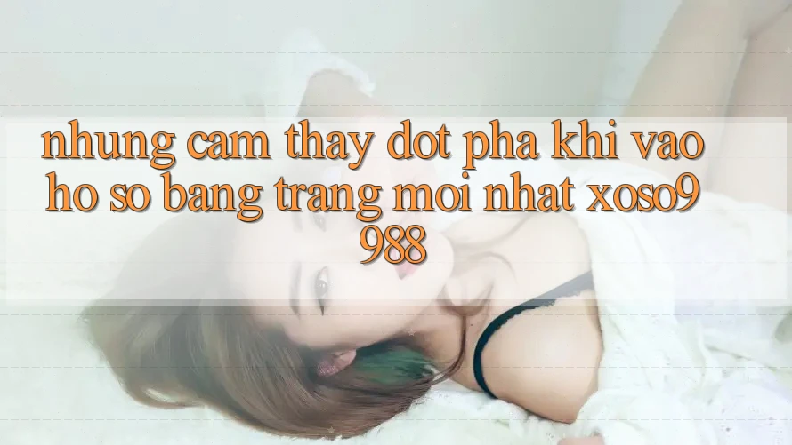 Những cảm thấy đột phá khi vào hồ sơ bằng trang mới nhất xoso9988