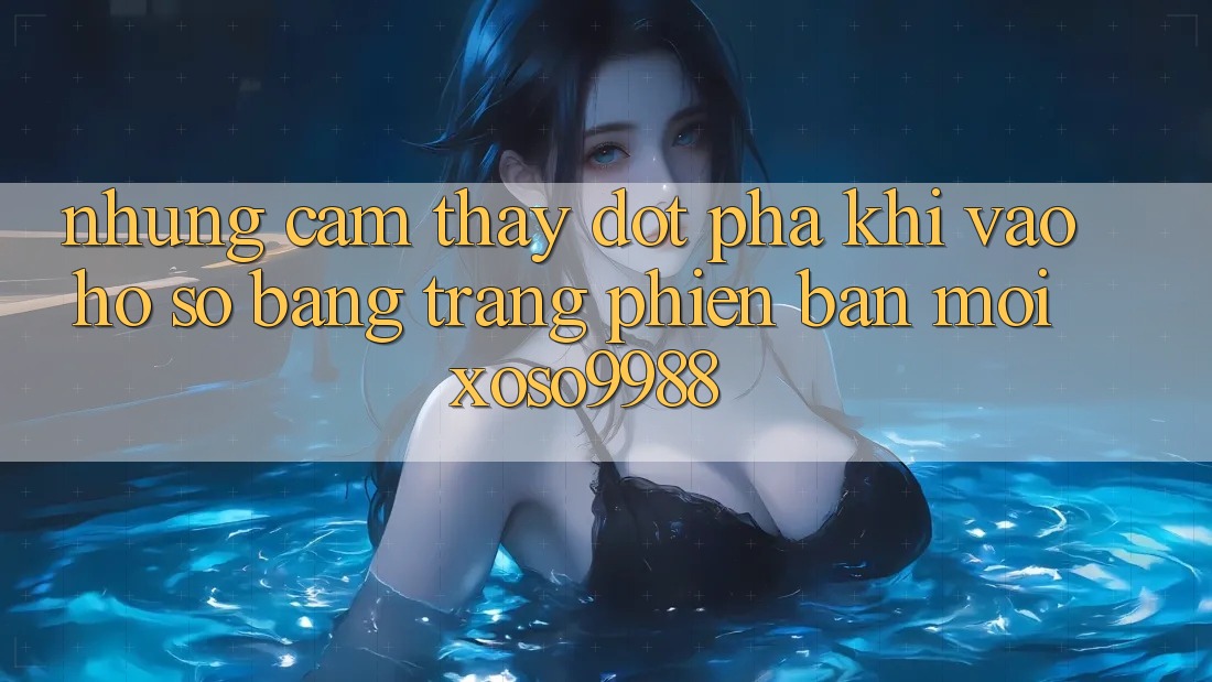 Những cảm thấy đột phá khi vào hồ sơ bằng trang phiên bản mới xoso9988 Những cảm thấy đột phá khi vào hồ sơ bằng trang phiên bản mới xoso9988