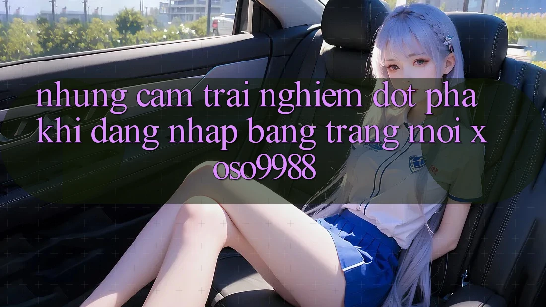 Những cảm trải nghiệm đột phá khi đăng nhập bằng trang mới xoso9988 Những cảm trải nghiệm đột phá khi đăng nhập bằng trang mới xoso9988