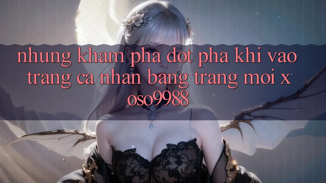 Những khám phá đột phá khi vào trang cá nhân bằng trang mới xoso9988 Những khám phá đột phá khi vào trang cá nhân bằng trang mới xoso9988